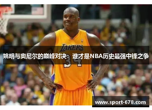 姚明与奥尼尔的巅峰对决：谁才是NBA历史最强中锋之争
